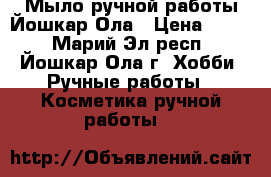 Мыло ручной работы Йошкар-Ола › Цена ­ 100 - Марий Эл респ., Йошкар-Ола г. Хобби. Ручные работы » Косметика ручной работы   